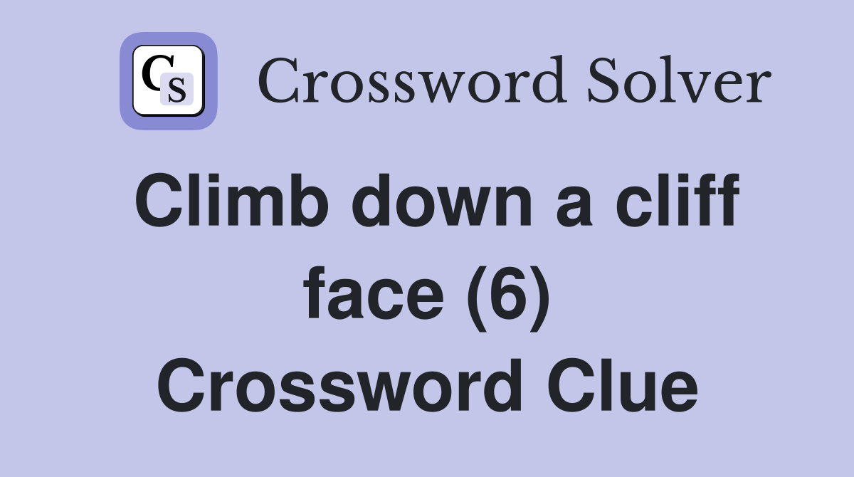 Climb down a cliff face (6) Crossword Clue