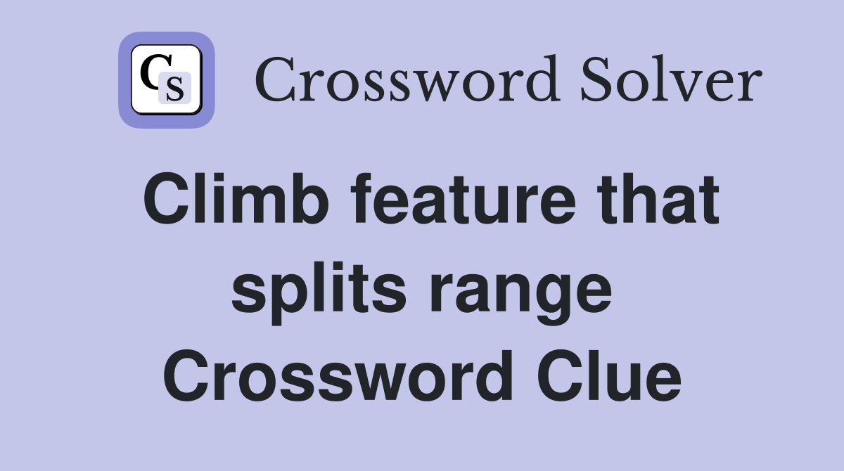 Climb feature that splits range Crossword Clue