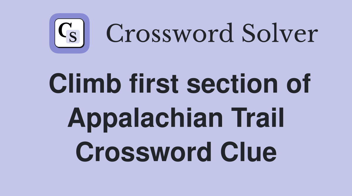 Climb first section of Appalachian Trail Crossword Clue