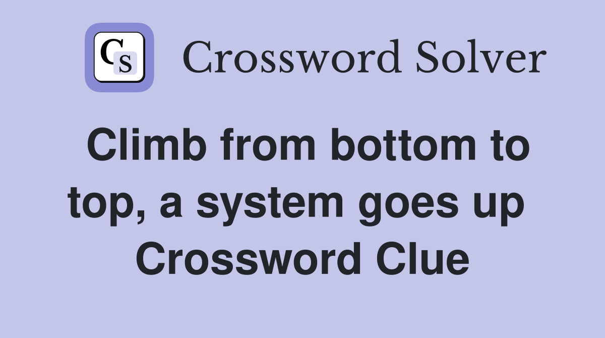 Climb from bottom to top, a system goes up  Crossword Clue