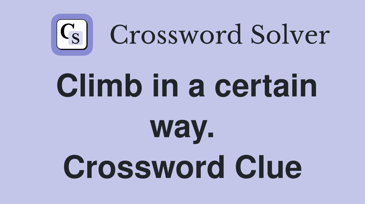 Climb in a certain way. Crossword Clue