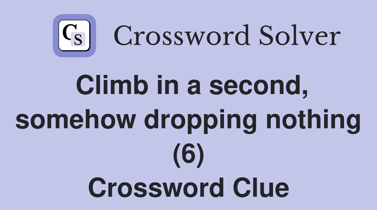 Climb in a second, somehow dropping nothing (6) Crossword Clue