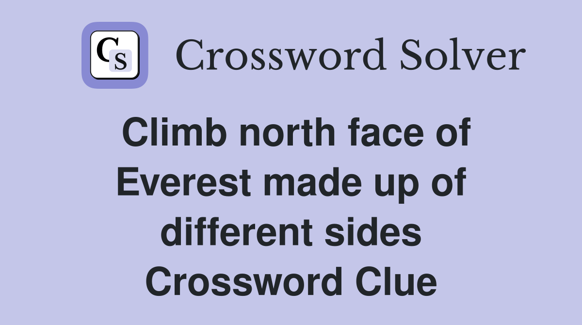 Climb north face of Everest made up of different sides Crossword Clue