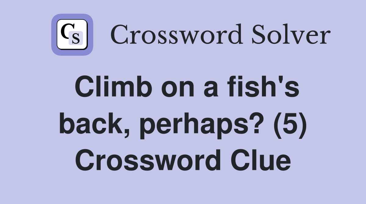 Climb on a fish's back, perhaps? (5) Crossword Clue