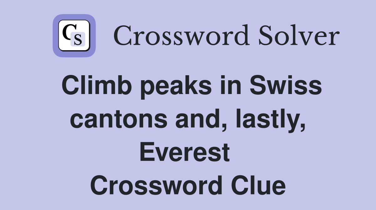 Climb peaks in Swiss cantons and, lastly, Everest  Crossword Clue