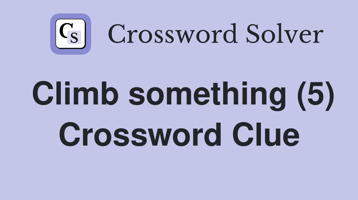 Climb something (5) Crossword Clue