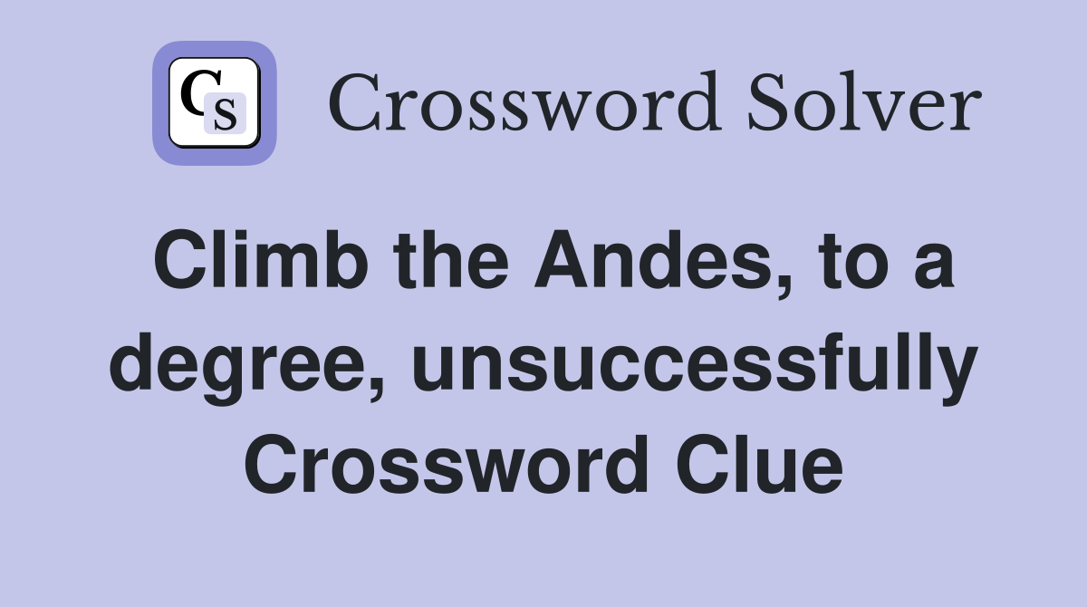Climb the Andes, to a degree, unsuccessfully Crossword Clue