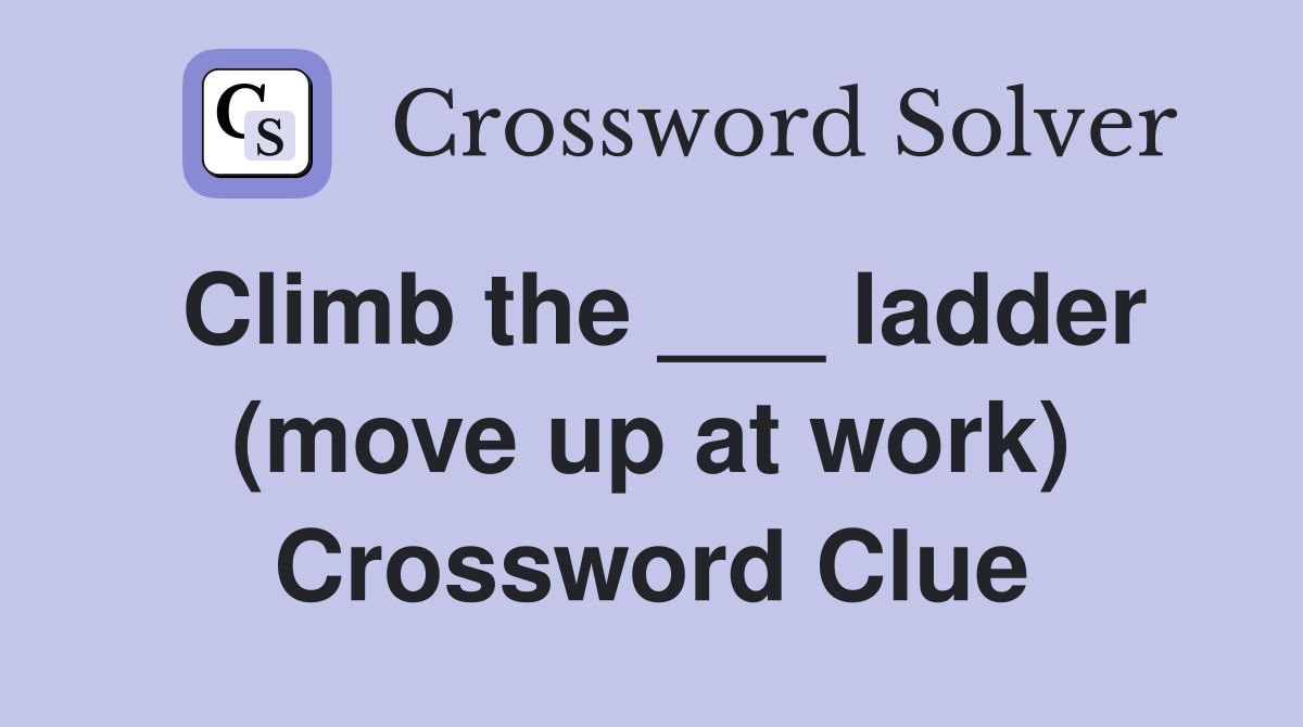 Climb the ___ ladder (move up at work) Crossword Clue