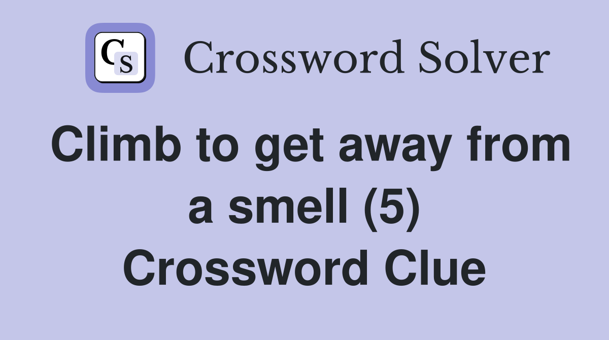 Climb to get away from a smell (5) Crossword Clue