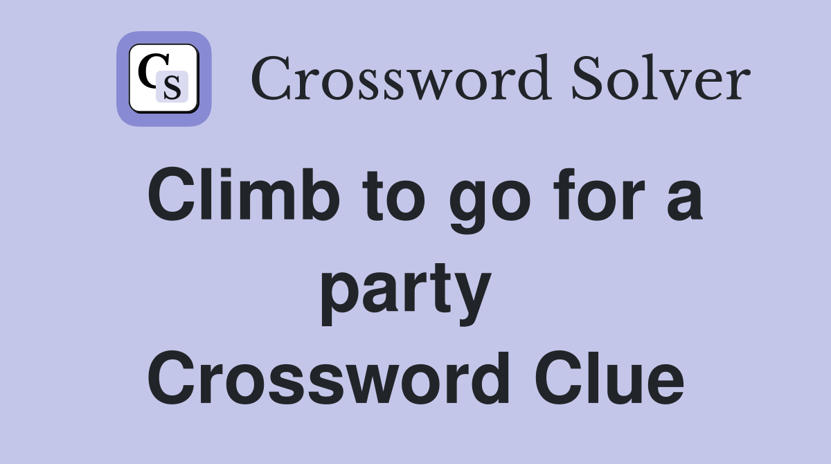 Climb to go for a party  Crossword Clue