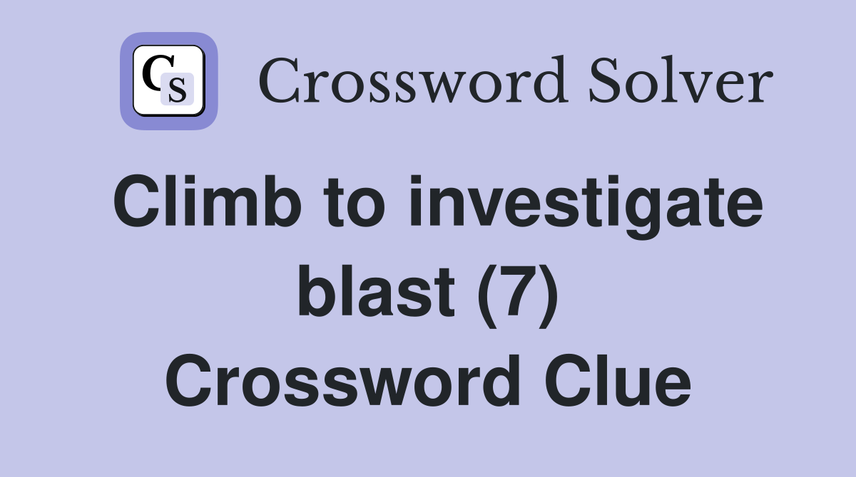 Climb to investigate blast (7) Crossword Clue