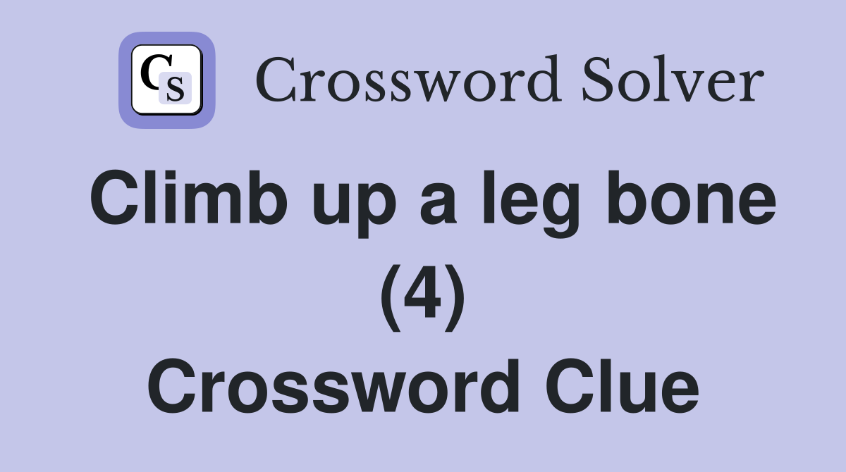 Climb up a leg bone (4) Crossword Clue