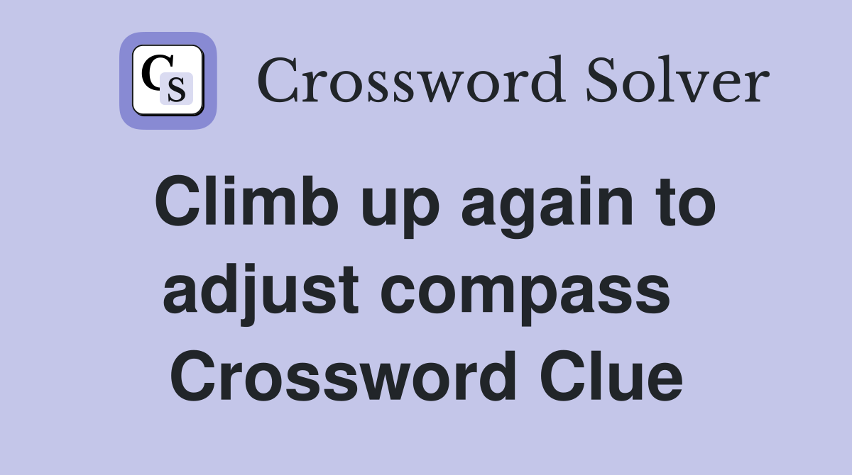 Climb up again to adjust compass  Crossword Clue