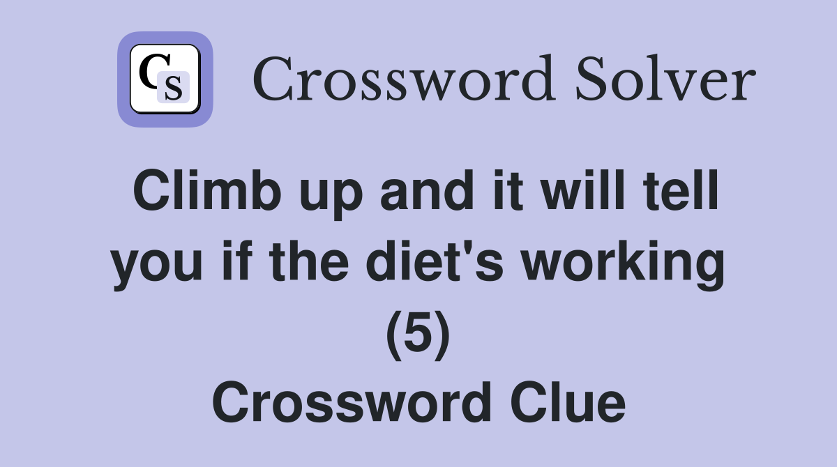 Climb up and it will tell you if the diet's working (5) Crossword Clue