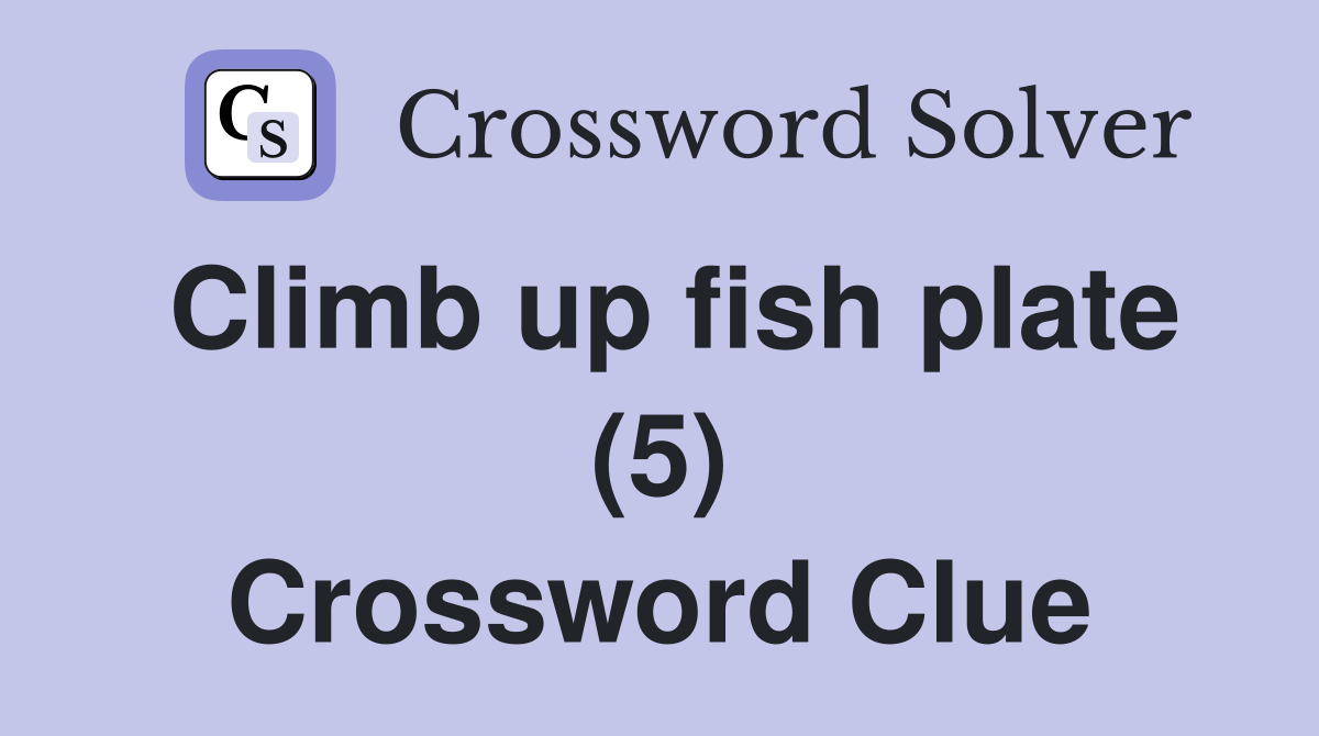 Climb up fish plate (5) Crossword Clue