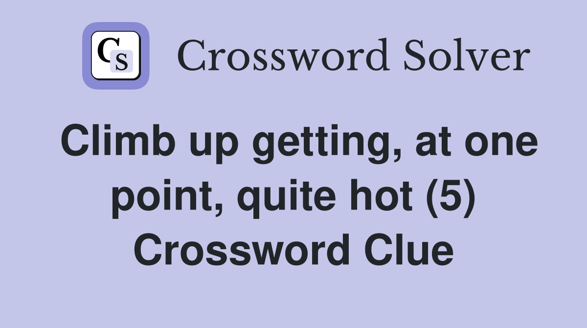 Climb up getting, at one point, quite hot (5) Crossword Clue