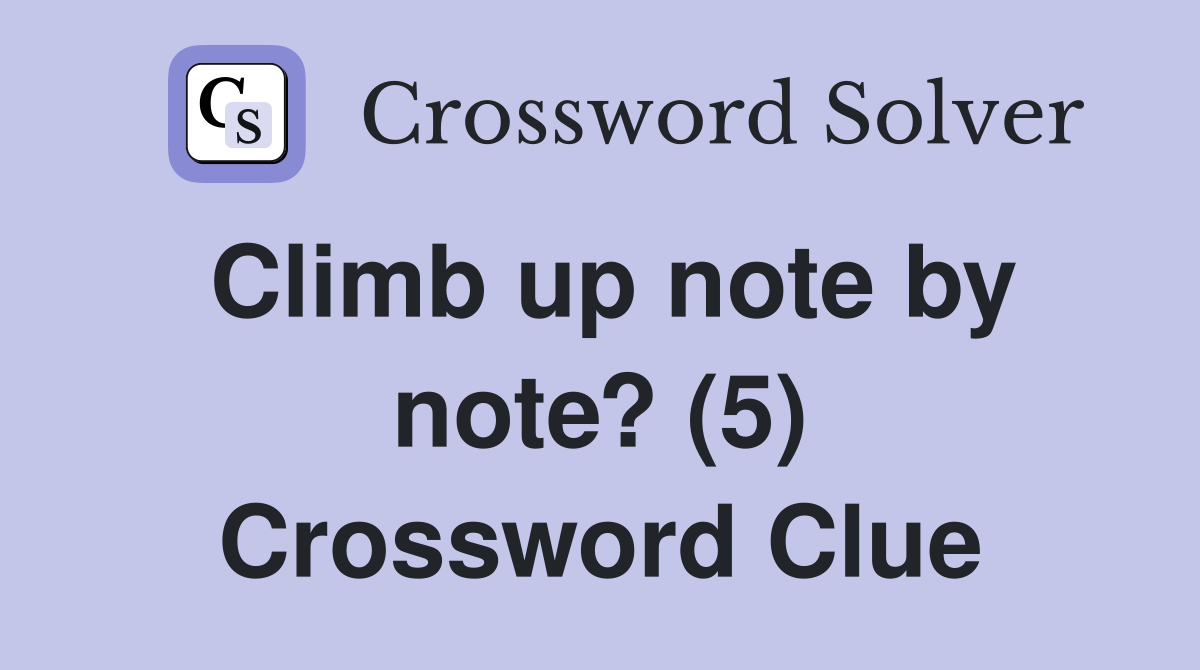 Climb up note by note? (5) Crossword Clue