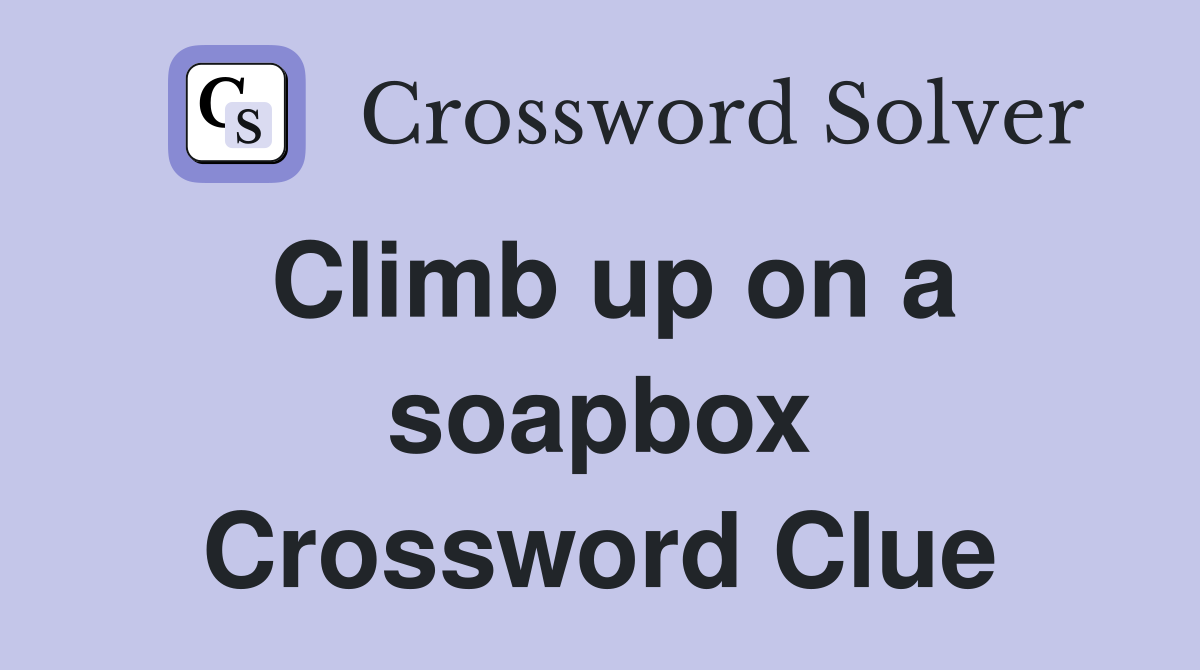 Climb up on a soapbox Crossword Clue