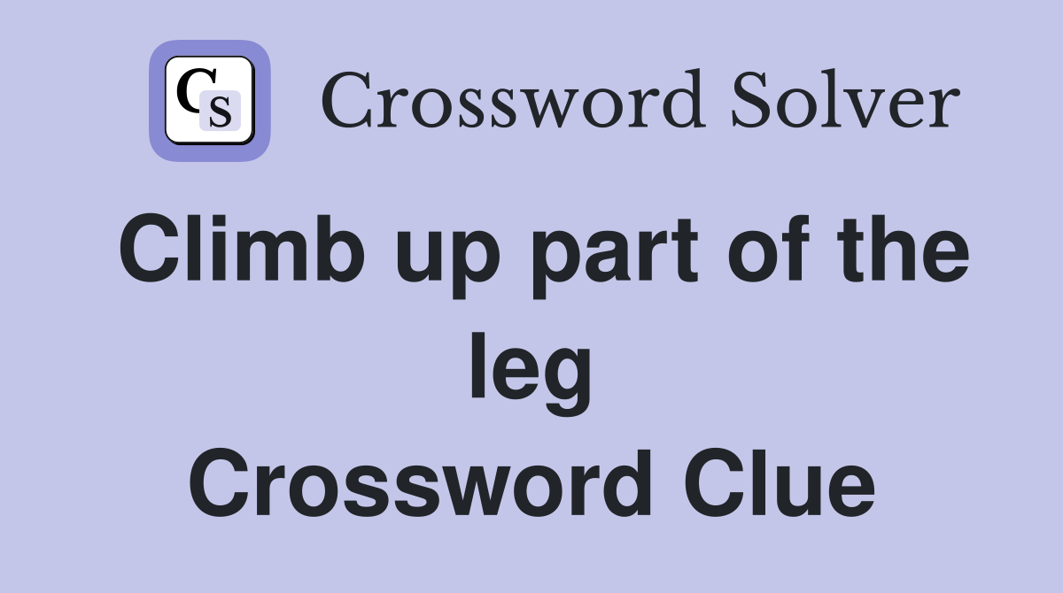 Climb up part of the leg Crossword Clue