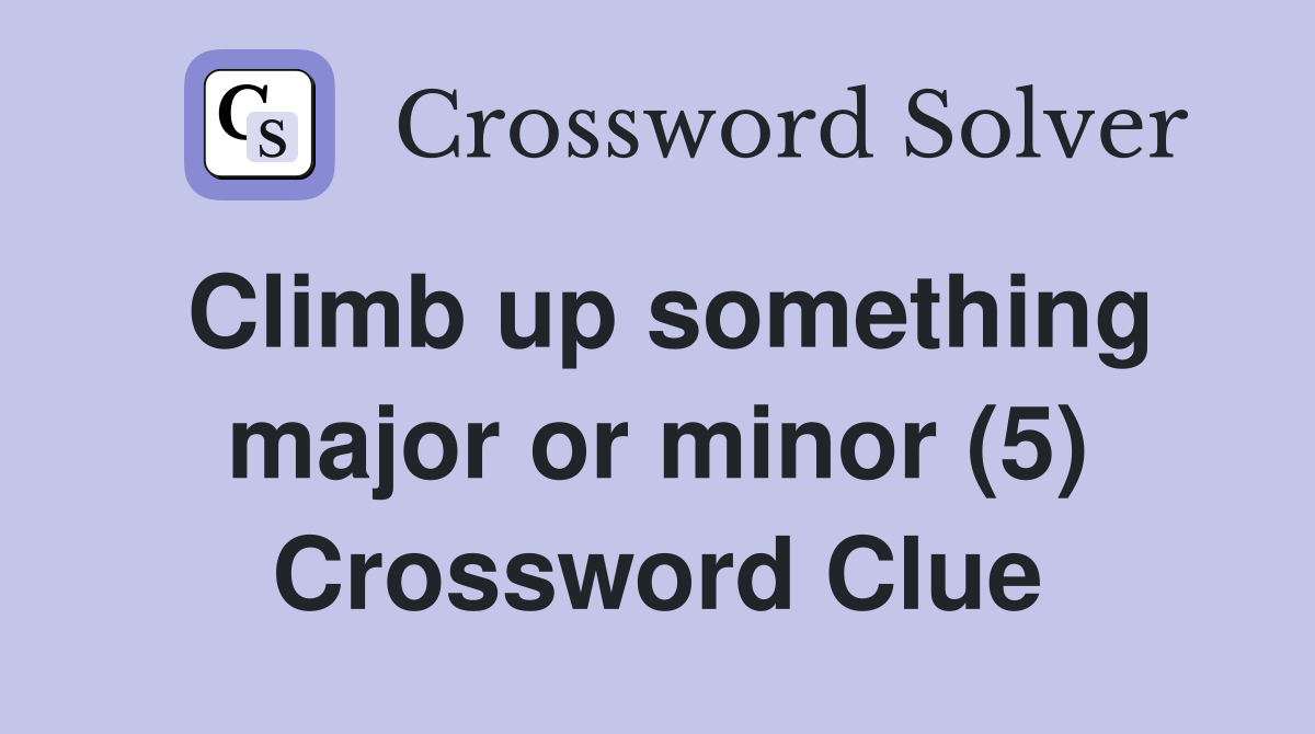 Climb up something major or minor (5) Crossword Clue
