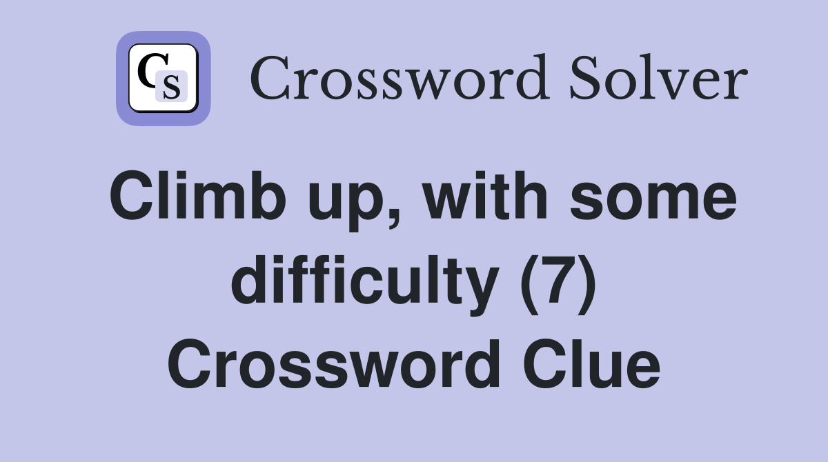 Climb up, with some difficulty (7) Crossword Clue