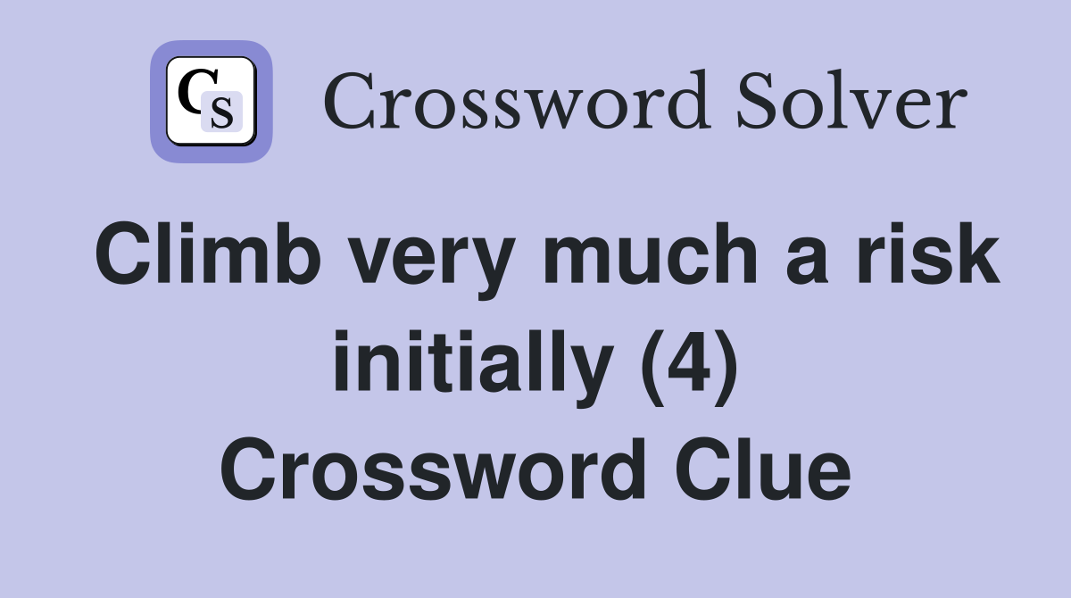 Climb very much a risk initially (4) Crossword Clue