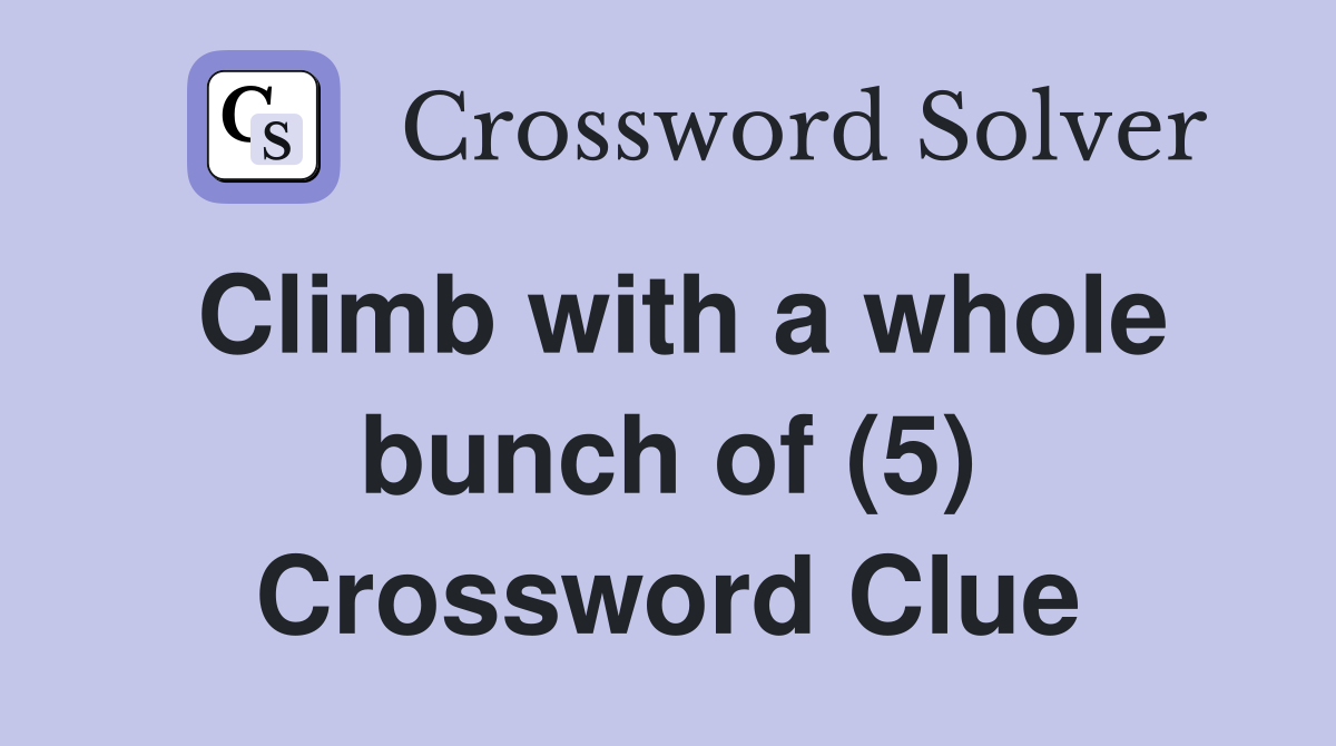 Climb with a whole bunch of (5) Crossword Clue