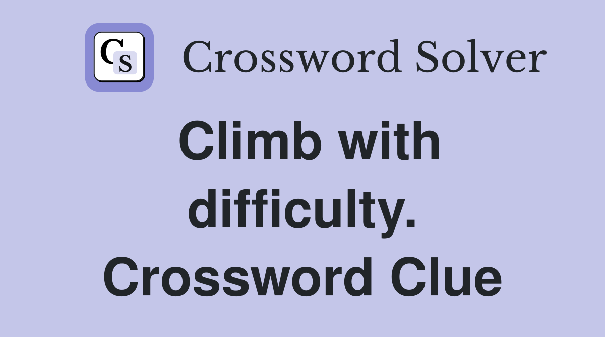 Climb with difficulty. Crossword Clue