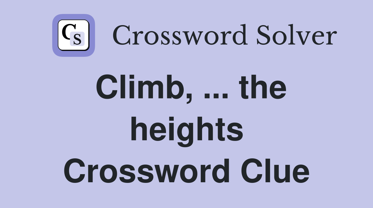 Climb, ... the heights Crossword Clue