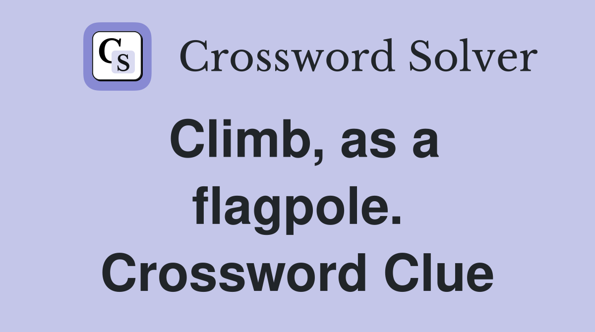 Climb, as a flagpole. Crossword Clue
