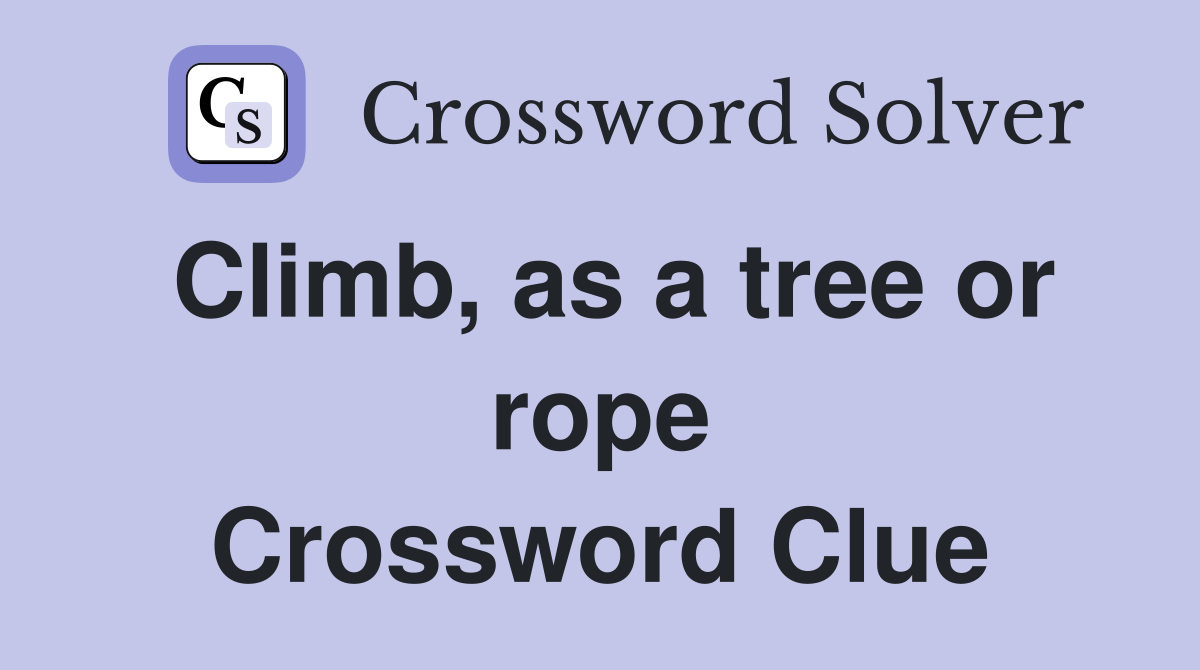 Climb, as a tree or rope Crossword Clue