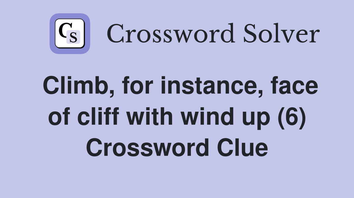 Climb, for instance, face of cliff with wind up (6) Crossword Clue