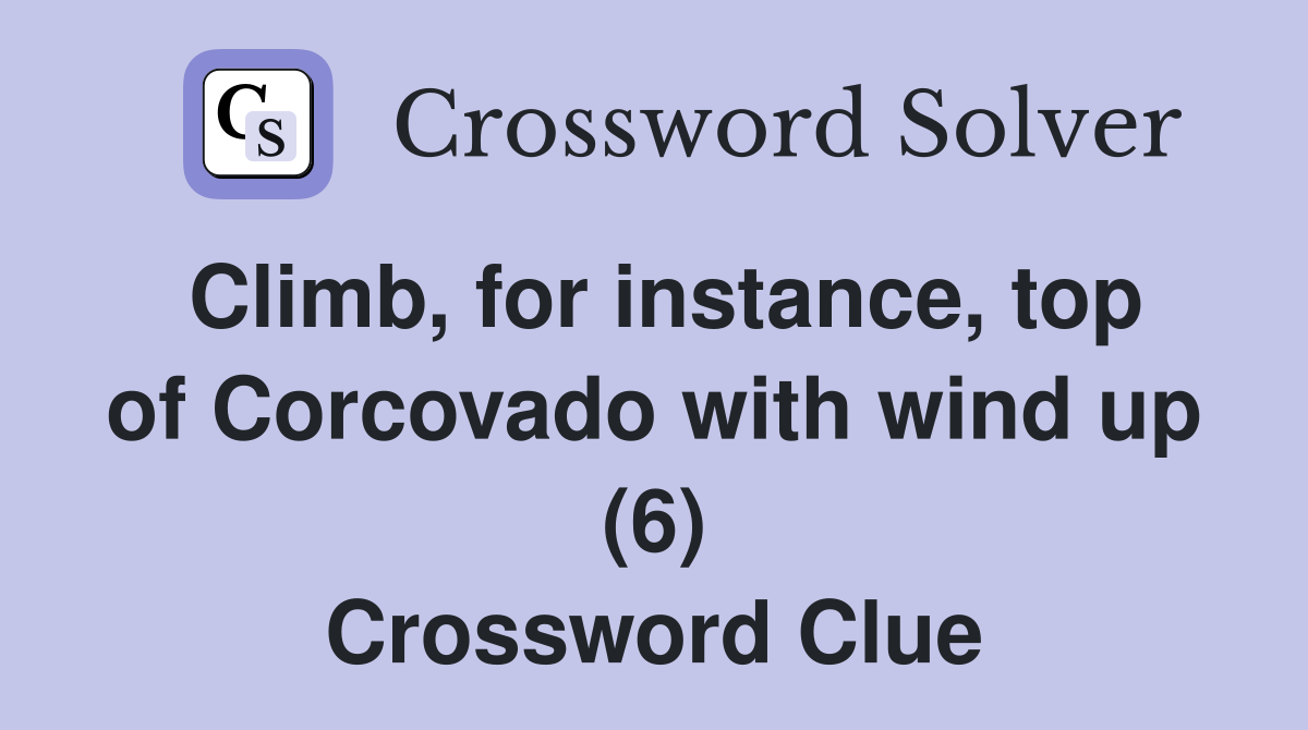 Climb, for instance, top of Corcovado with wind up (6) Crossword Clue