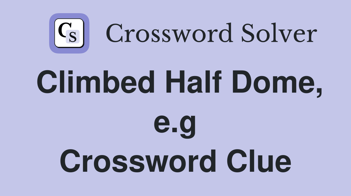 Climbed Half Dome, e.g Crossword Clue