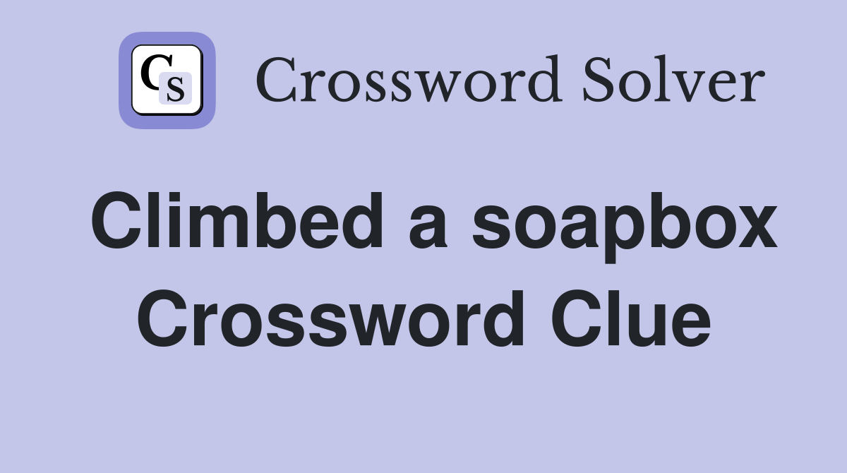 Climbed a soapbox Crossword Clue