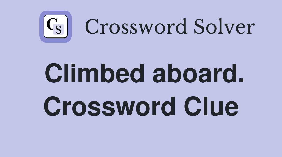 Climbed aboard. Crossword Clue