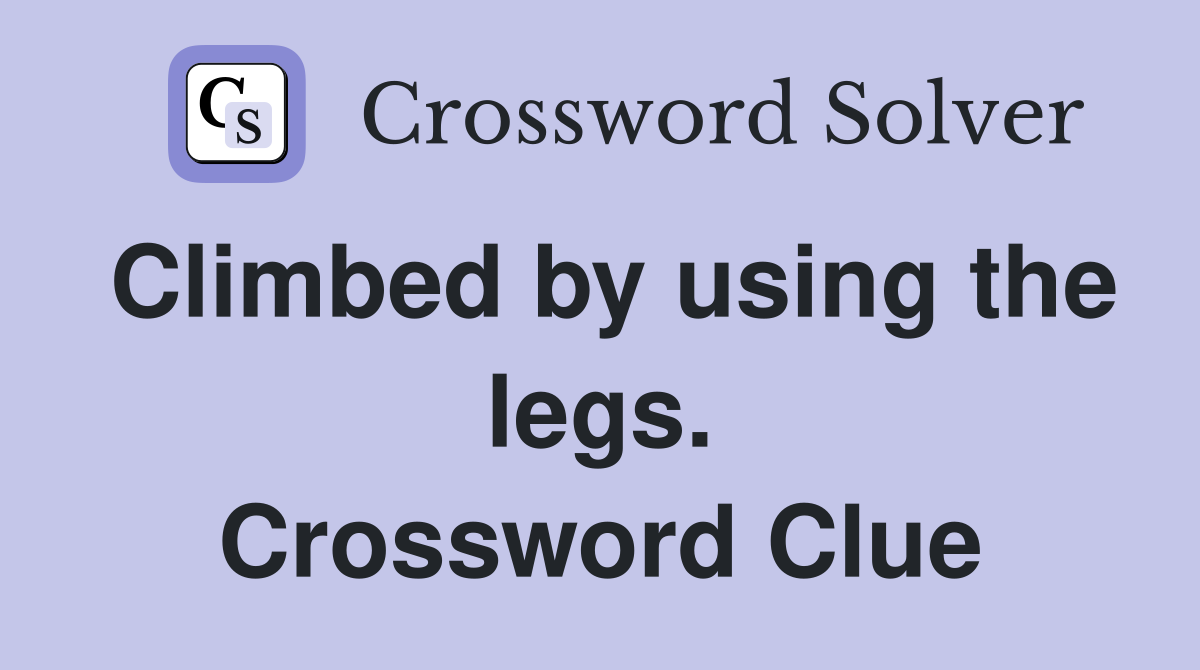 Climbed by using the legs. Crossword Clue