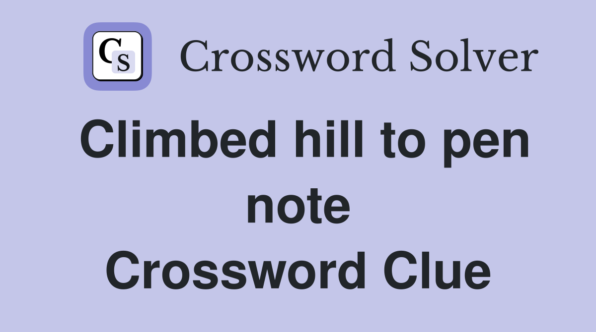 Climbed hill to pen note Crossword Clue