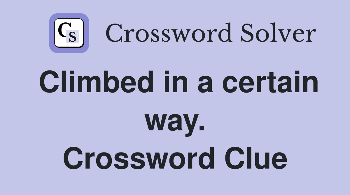 Climbed in a certain way. Crossword Clue
