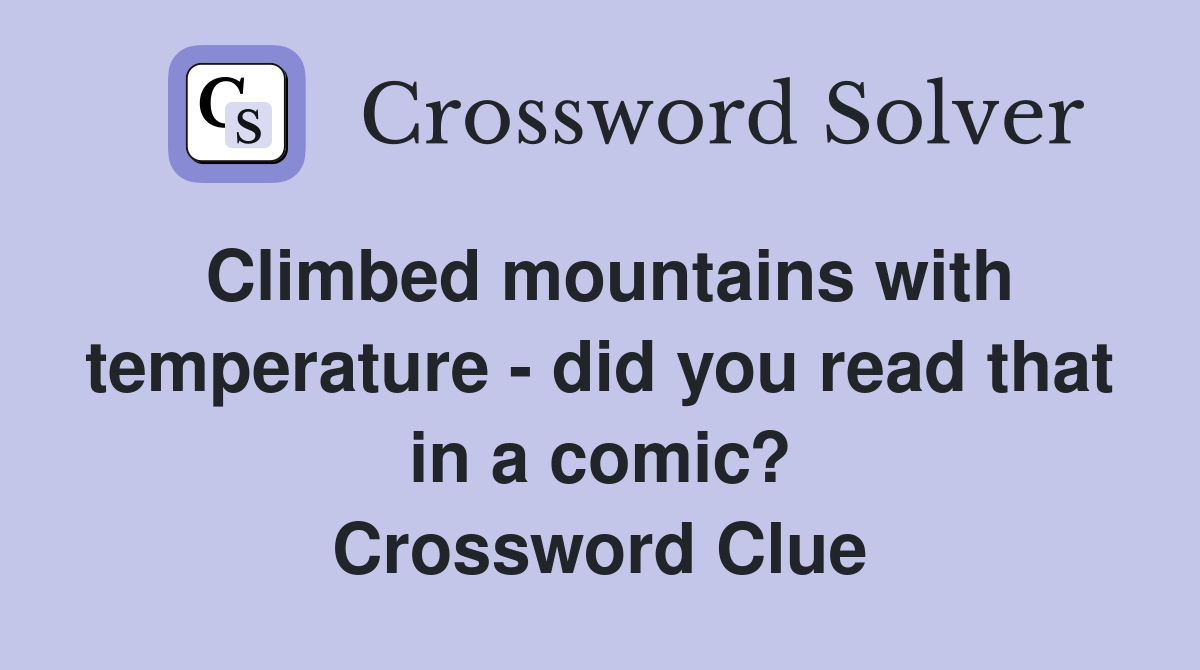 Climbed mountains with temperature - did you read that in a comic? Crossword Clue