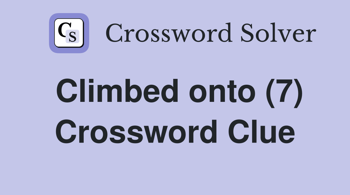 Climbed onto (7) Crossword Clue