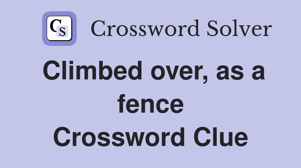 Climbed over, as a fence Crossword Clue