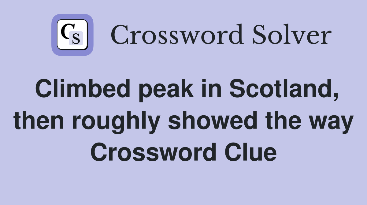 Climbed peak in Scotland, then roughly showed the way Crossword Clue