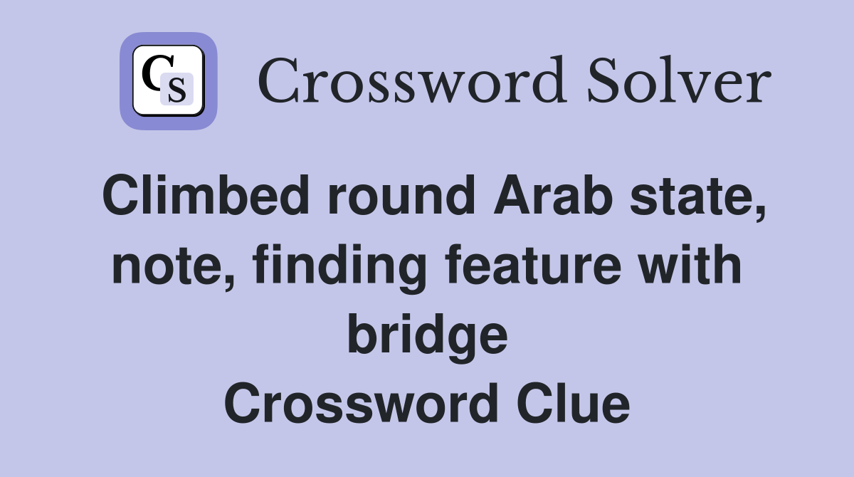 Climbed round Arab state, note, finding feature with bridge Crossword Clue