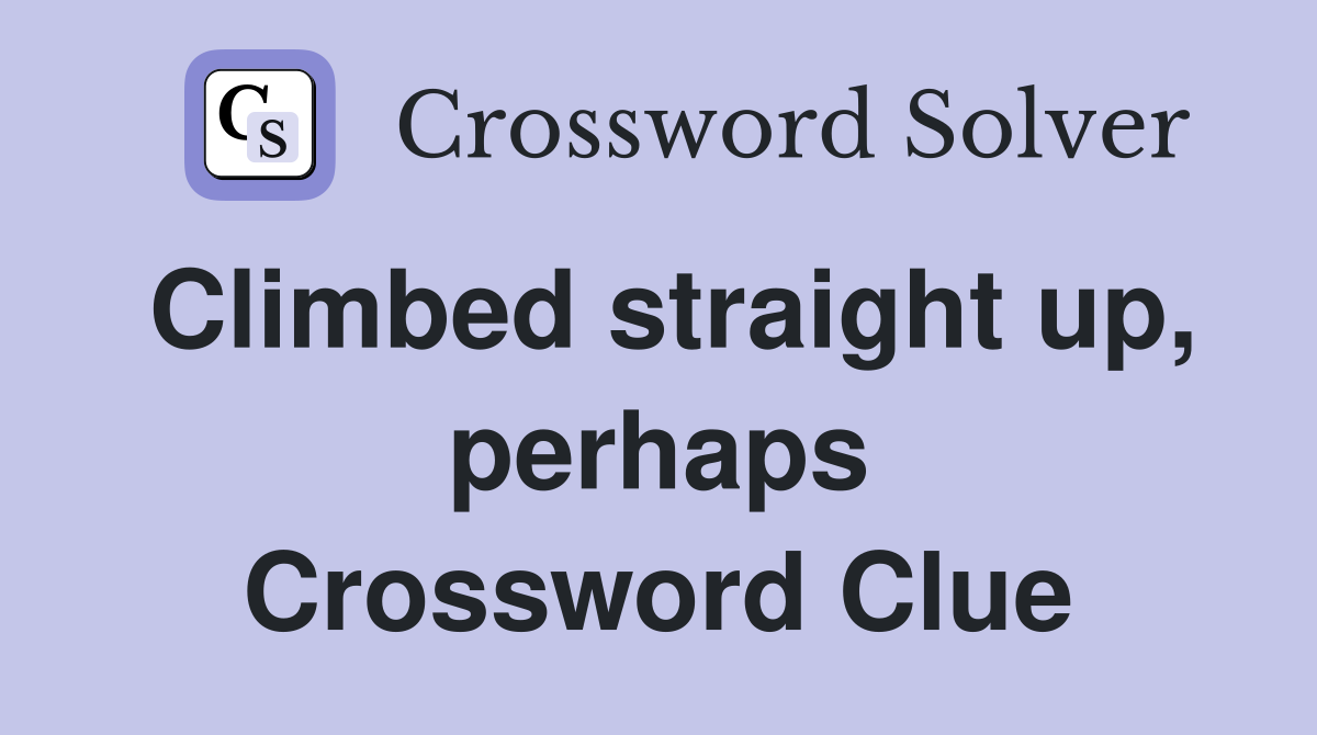 Climbed straight up, perhaps Crossword Clue