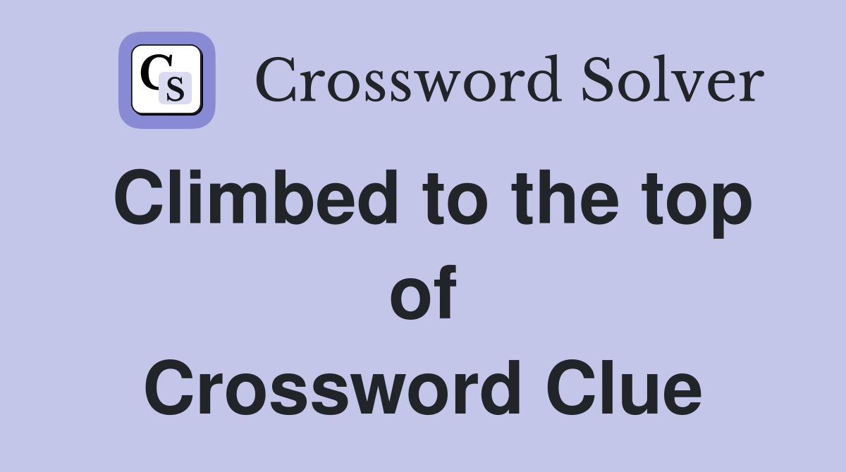Climbed to the top of Crossword Clue
