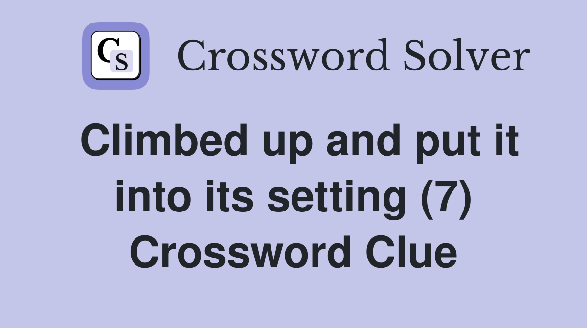 Climbed up and put it into its setting (7) Crossword Clue