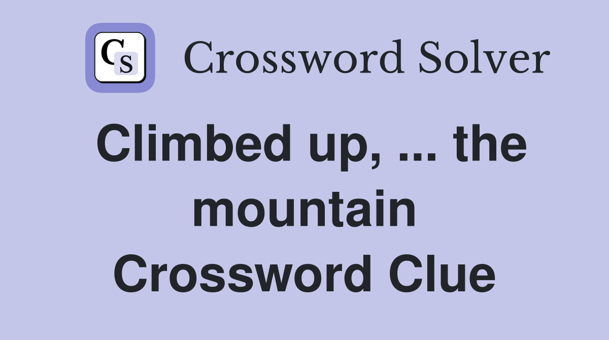 Climbed up, ... the mountain Crossword Clue