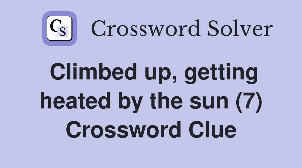Climbed up, getting heated by the sun (7) Crossword Clue