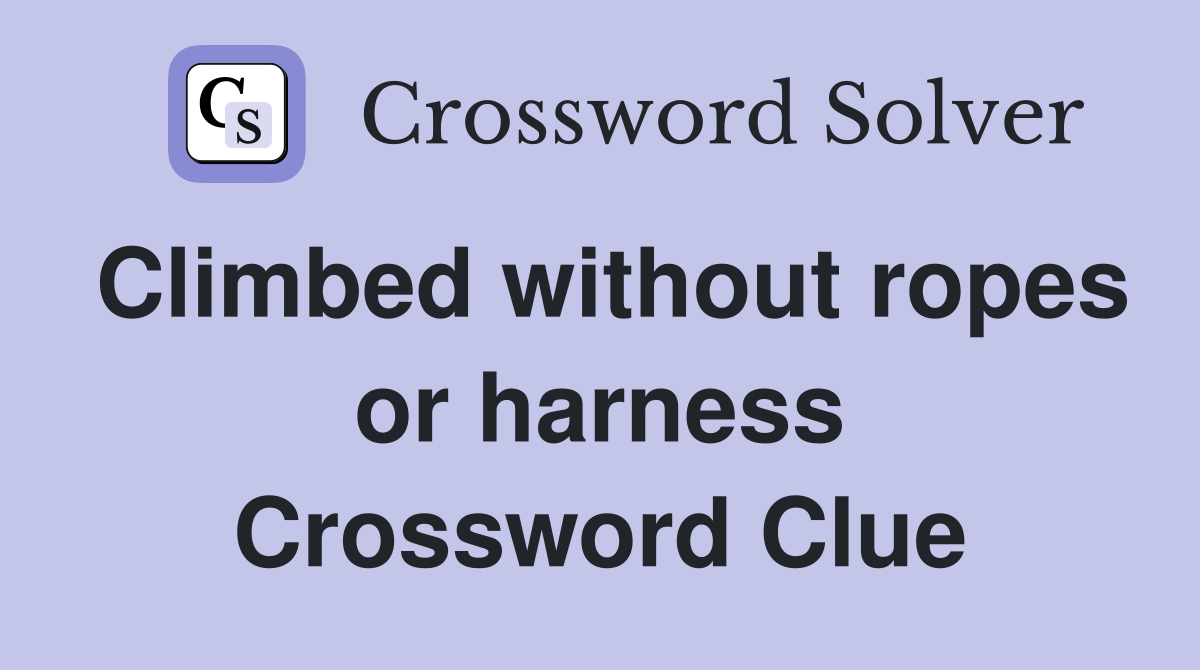Climbed without ropes or harness Crossword Clue